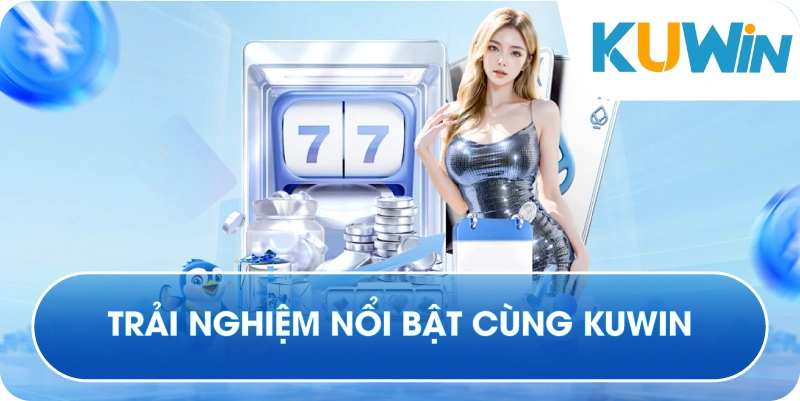Trải Nghiệm Nổi Bật Cùng Kuwin